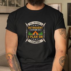 Retirement Plan I Plan On Camping Shirt