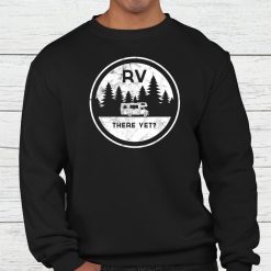 Rv There Yet For Camping Roadtrips Shirt