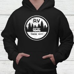 Rv There Yet For Camping Roadtrips Shirt