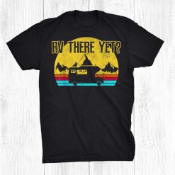 Rv There Yet Shirt Vintage Camping Funny Camper Shirt