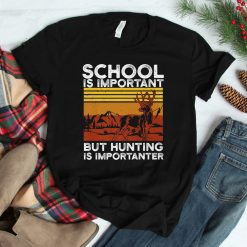 School Is Important But Hunting Is Importanter Deer Hunting Shirt