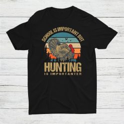 School Is Important But Hunting Is Importanter Turkey Hunter Shirt