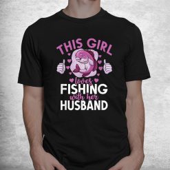 This Girl Loves Fishing With Her Husband Hunting Fishing Shirt