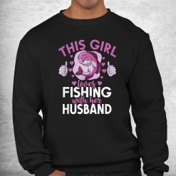 This Girl Loves Fishing With Her Husband Hunting Fishing Shirt