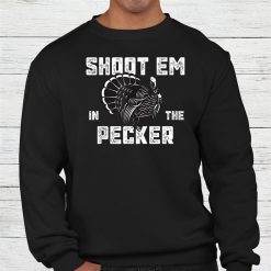 Turkey Hunting Legend Hunter Shoot Em In He Pecker Shirt