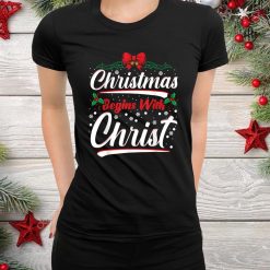 Begins With Christ Xmas Christian Christmas Shirt