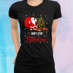 Don't Stop Believe In Santa Funny Christmas Santa Lover Shirt
